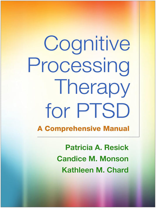 Cognitive Processing Therapy for PTSD: A Comprehensive Manual First Edition